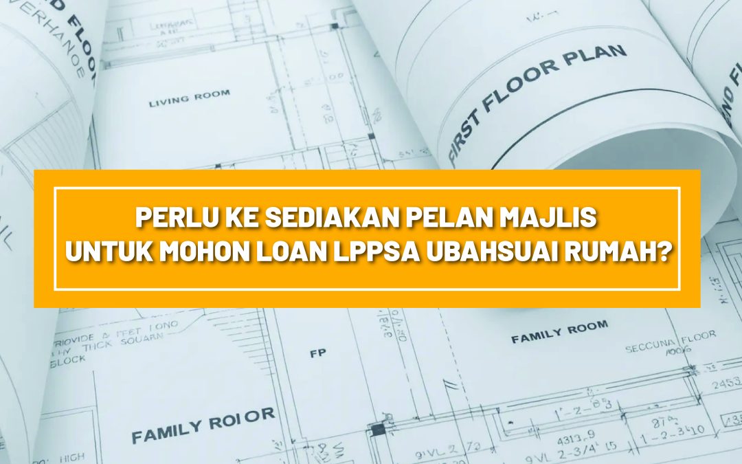 Perlu Ke Sediakan Pelan Majlis Untuk Mohon Loan LPPSA Ubahsuai Rumah?